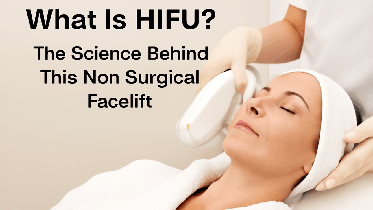 What Is HIFU The Science Behind This Non-Surgical Facelift